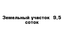 Земельный участок  9,5 соток